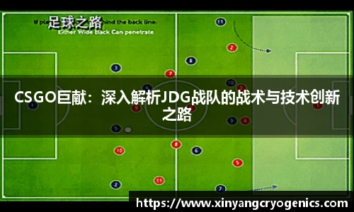 CSGO巨献：深入解析JDG战队的战术与技术创新之路